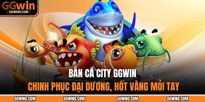 Bắn Cá City GGWIN