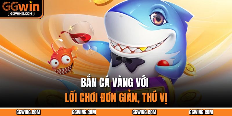 Bắn Cá Online – Không Gian Giải Trí Đỉnh Cao Cùng GGWIN 3 Bắn cá vàng với lối chơi đơn giản, thú vị