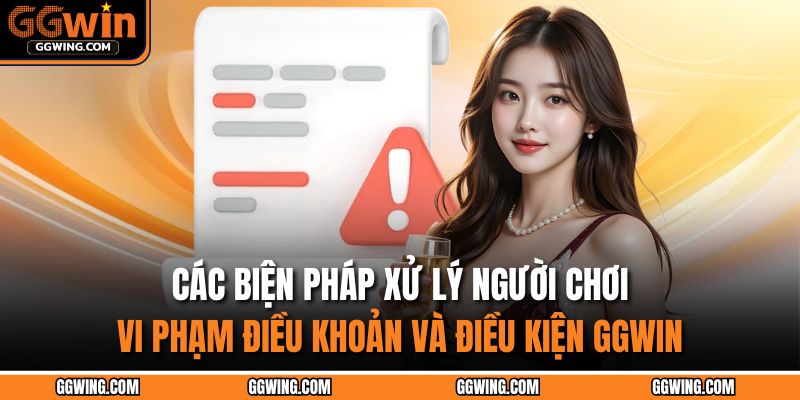 Các biện pháp xử lý người chơi vi phạm điều khoản và điều kiện GGWIN