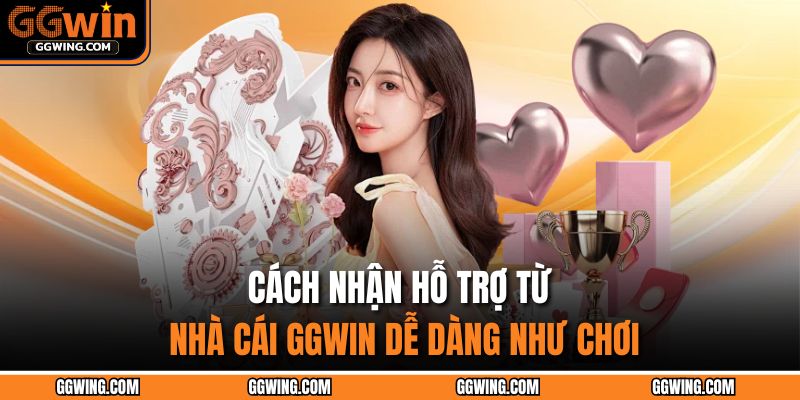 Cách Nhận Hỗ Trợ Từ Nhà Cái GGWIN Dễ Dàng Như Chơi 1 cách nhận hỗ trợ từ nhà cái