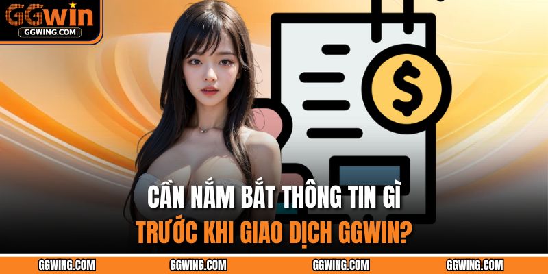 Nạp Tiền GGWIN Thành Công 100% – Mở Khóa Quà Tặng Cực Sốc 2 Cần nắm bắt thông tin gì trước khi giao dịch GGWIN?