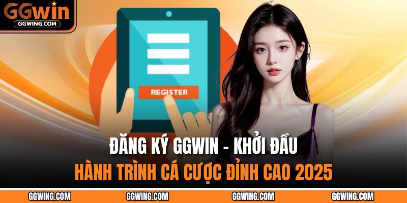 Đăng Ký GGWIN – Khởi Đầu Hành Trình Cá Cược Đỉnh Cao 2025 5 đăng ký GGWIN