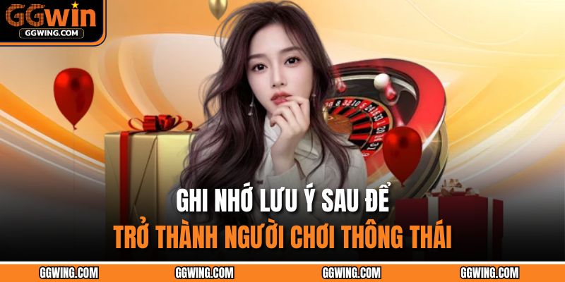 Khuyến Mãi GGWIN - Siêu Hấp Dẫn Khiến Game Thủ Phát Sốt 4 Ghi nhớ lưu ý sau để trở thành người chơi thông thái