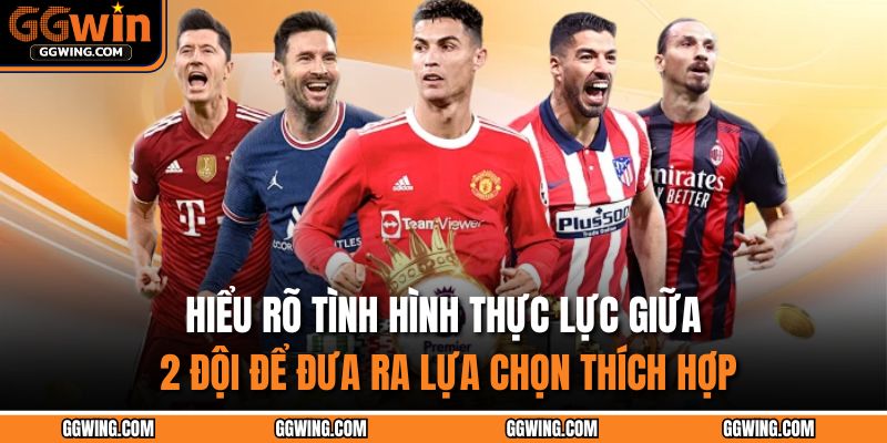 Kèo Đồng Banh – Chiến Lược Đơn Giản Và Mẹo Chơi Hiệu Quả 4 Hiểu rõ tình hình thực lực giữa 2 đội để đưa ra lựa chọn thích hợp