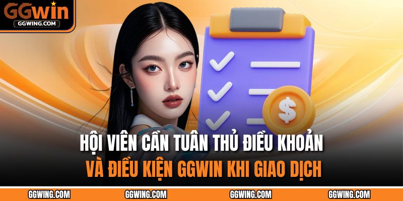 Hội viên cần tuân thủ điều khoản và điều kiện GGWIN khi giao dịch