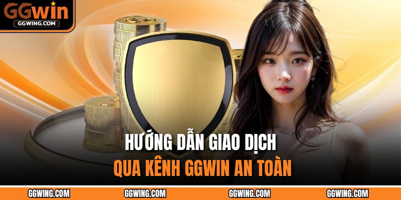 Nạp Tiền GGWIN Thành Công 100% – Mở Khóa Quà Tặng Cực Sốc 3 Hướng dẫn giao dịch qua kênh GGWIN an toàn