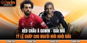 Kèo Châu Á GGWIN - Giải Mã Tỷ Lệ Chấp Cho Người Mới Khởi Đầu 11 Kèo châu Á GGWIN