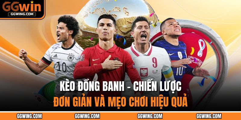 Kèo Đồng Banh – Chiến Lược Đơn Giản Và Mẹo Chơi Hiệu Quả 1 Kèo đồng banh