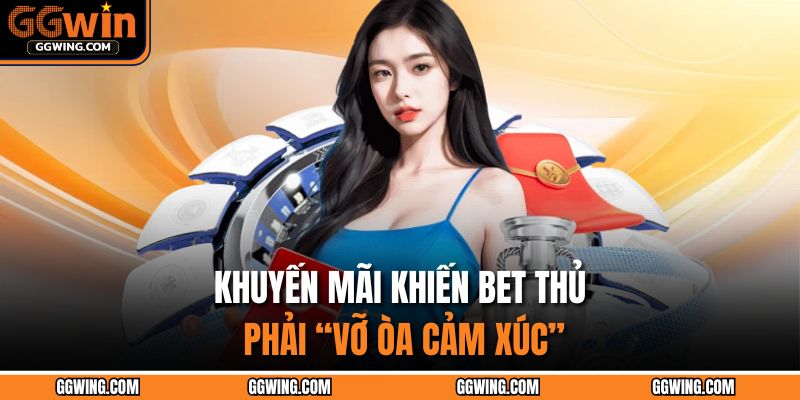 Khuyến Mãi GGWIN - Siêu Hấp Dẫn Khiến Game Thủ Phát Sốt 2 Khuyến mãi khiến bet thủ phải “vỡ òa cảm xúc”