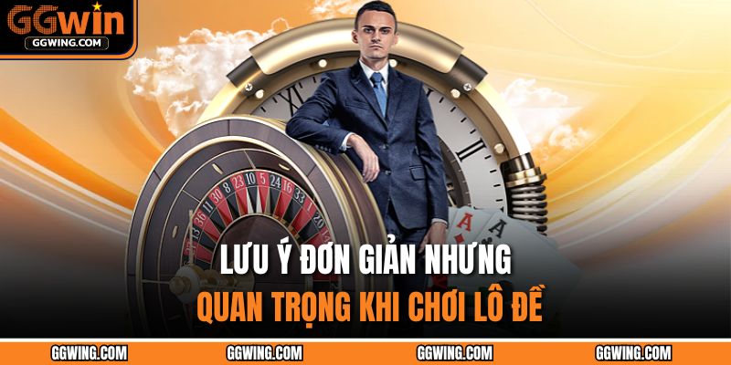 Lưu ý đơn giản nhưng quan trọng khi chơi lô đề