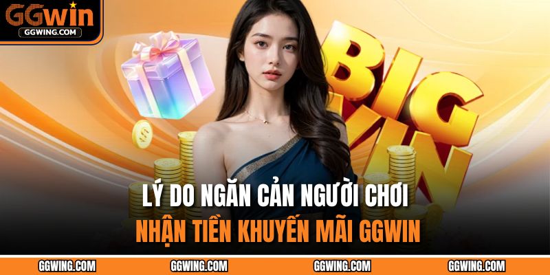 Khuyến Mãi GGWIN - Siêu Hấp Dẫn Khiến Game Thủ Phát Sốt 3 Lý do ngăn cản người chơi nhận tiền khuyến mãi GGWIN