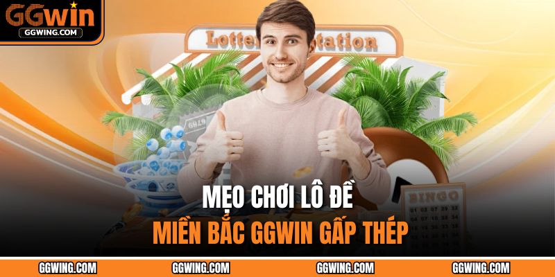 Mẹo chơi lô đề miền bắc GGWIN gấp thép