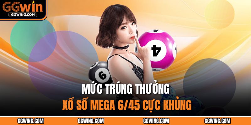 Xổ Số Mega 6/45 - Hành Trình Khám Phá Cơ Hội Đổi Đời 3 Mức trúng thưởng xổ số Mega 6/45 cực khủng