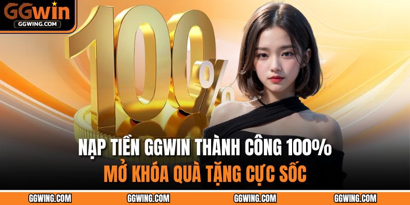 Nạp Tiền GGWIN Thành Công 100% – Mở Khóa Quà Tặng Cực Sốc 11 Nạp tiền GGWIN
