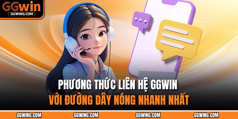 Phương thức liên hệ GGWIN với đường dây nóng nhanh nhất