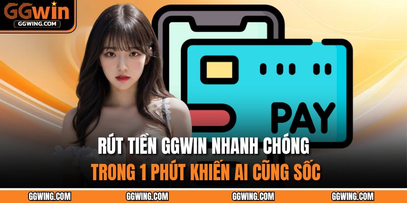 Rút Tiền GGWIN Nhanh Chóng Trong 1 Phút Khiến Ai Cũng Sốc 13 rút tiền GGWIN
