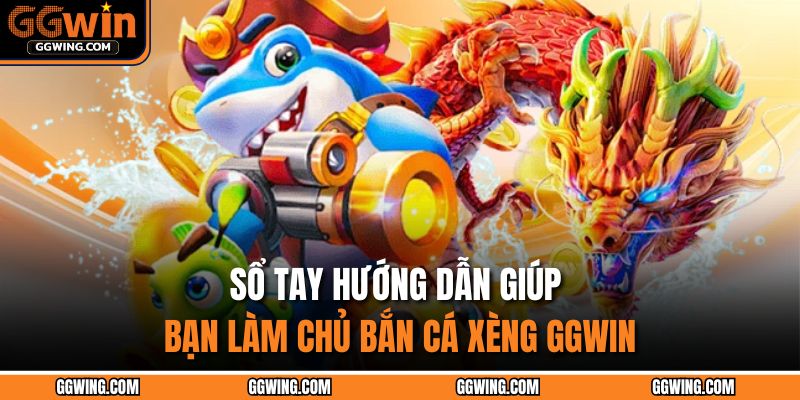 Bắn Cá Xèng GGWIN – Cuộc Chiến Dưới Biển Gây Nghiện Nhất 4 Sổ tay hướng dẫn giúp bạn làm chủ Bắn Cá Xèng GGWIN