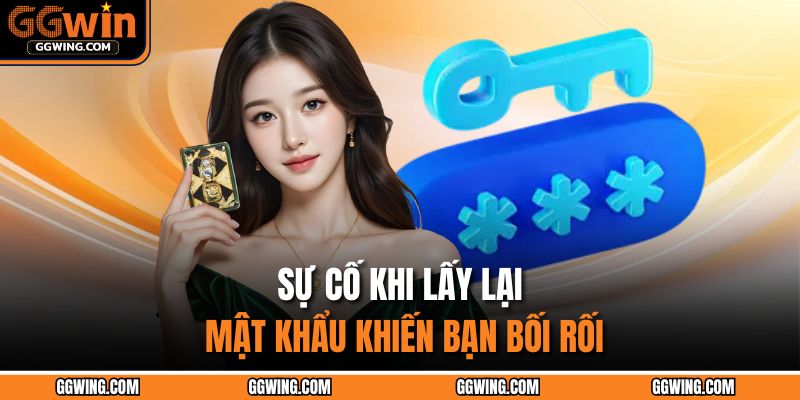 Quên Mật Khẩu GGWIN – Khôi Phục Tức Thì Tiết Kiệm Thời Gian 3 Sự cố khi lấy lại mật khẩu khiến bạn bối rối