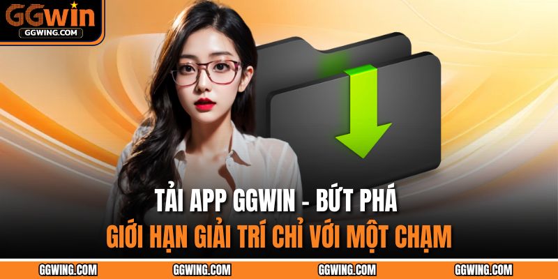Tải App GGWIN – Bứt Phá Giới Hạn Giải Trí Chỉ Với Một Chạm 9 tải app GGWIN