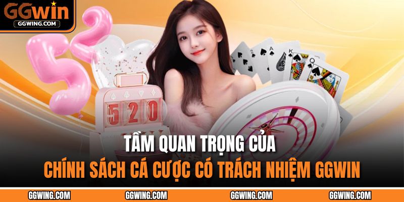 Tầm quan trọng của chính sách cá cược có trách nhiệm GGWIN